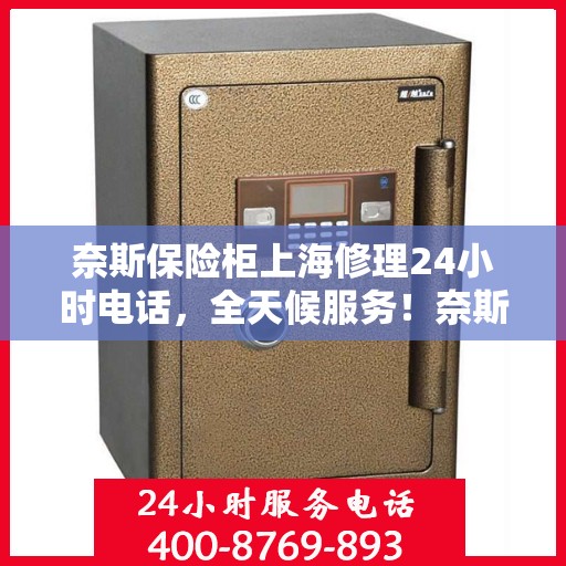奈斯保险柜上海修理24小时电话，全天候服务！奈斯保险柜上海紧急修理热线公布