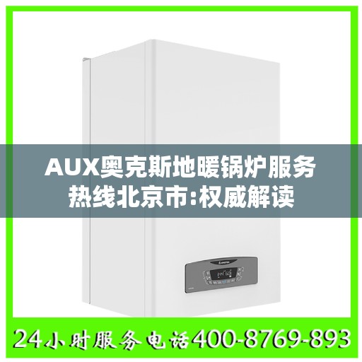 AUX奥克斯地暖锅炉服务热线北京市:权威解读