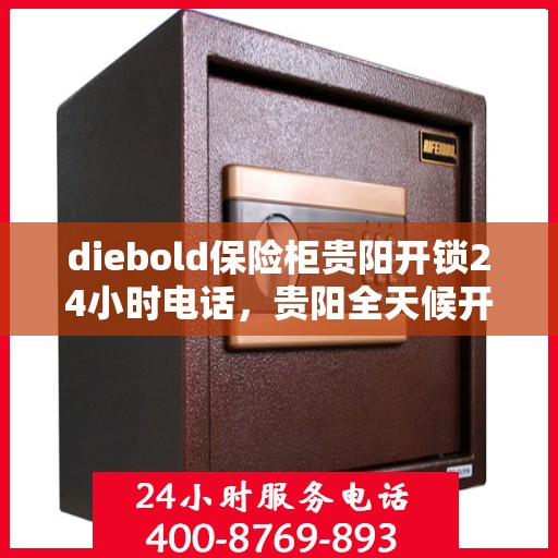 diebold保险柜贵阳开锁24小时电话，贵阳全天候开锁热线，Diebold保险柜紧急开锁服务
