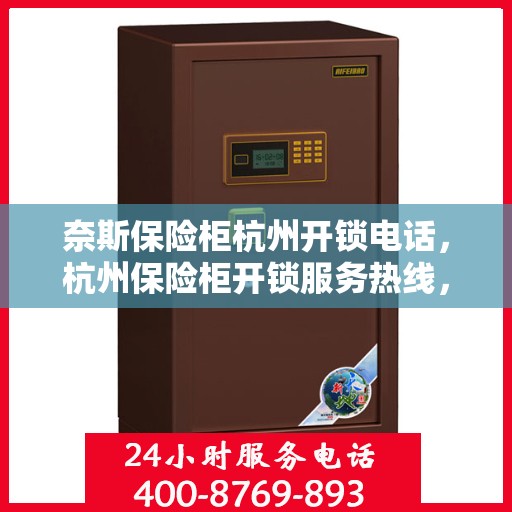 奈斯保险柜杭州开锁电话，杭州保险柜开锁服务热线，专业开锁，奈斯保险柜电话一键解决安全锁事！