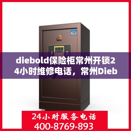 diebold保险柜常州开锁24小时维修电话，常州Diebold保险柜开锁无忧，全天候专业维修服务热线