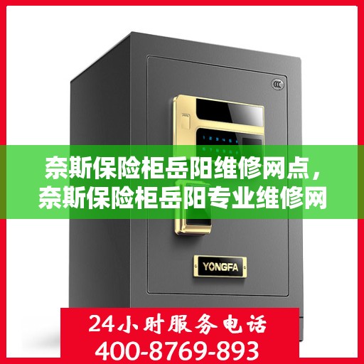 奈斯保险柜岳阳维修网点，奈斯保险柜岳阳专业维修网点，全方位服务，为您的保险柜保驾护航