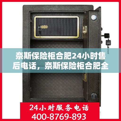 奈斯保险柜合肥24小时售后电话，奈斯保险柜合肥全天候售后热线，贴心服务不打烊