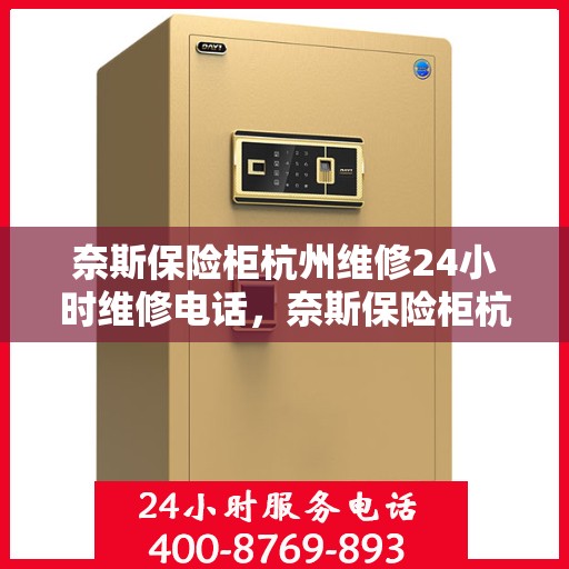 奈斯保险柜杭州维修24小时维修电话，奈斯保险柜杭州专业维修团队，全天候维修服务热线开通！