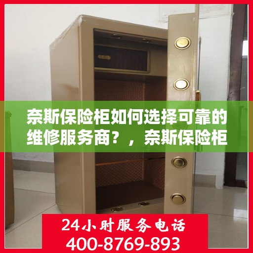 奈斯保险柜如何选择可靠的维修服务商？，奈斯保险柜维修服务商选择指南，如何找到可靠的专业维修团队？