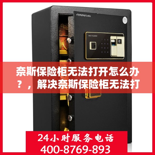 奈斯保险柜无法打开怎么办？，解决奈斯保险柜无法打开的疑难杂症！