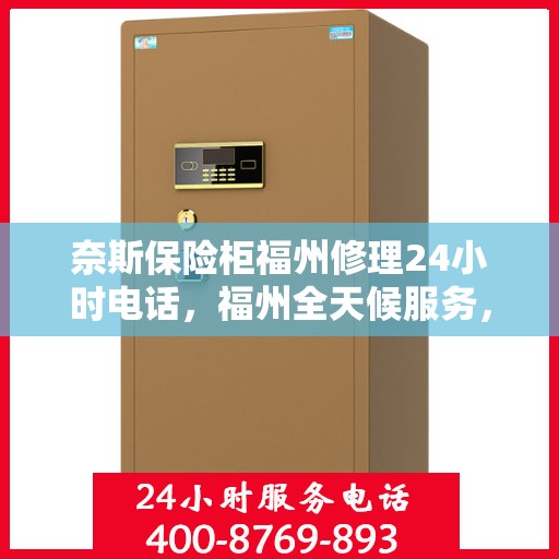 奈斯保险柜福州修理24小时电话，福州全天候服务，奈斯保险柜修理专线电话