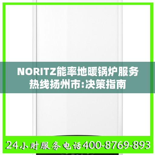 NORITZ能率地暖锅炉服务热线扬州市:决策指南