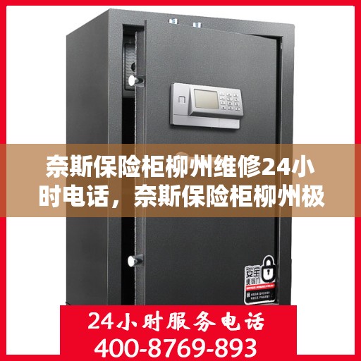 奈斯保险柜柳州维修24小时电话，奈斯保险柜柳州极速维修服务热线，全天候专业维修团队保障您的安全需求