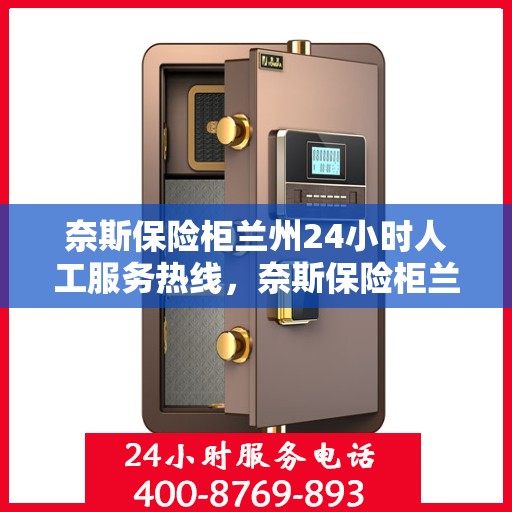 奈斯保险柜兰州24小时人工服务热线，奈斯保险柜兰州全天候人工服务热线解锁您的安全需求