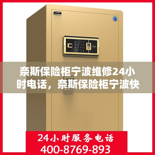 奈斯保险柜宁波维修24小时电话，奈斯保险柜宁波快速维修服务，全天候24小时热线响应