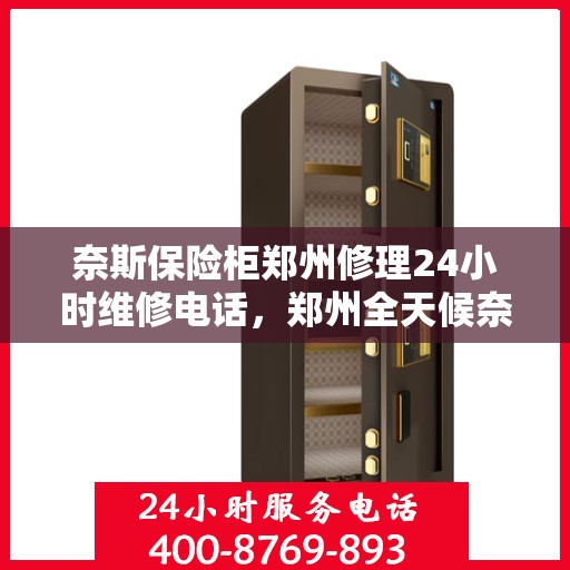 奈斯保险柜郑州修理24小时维修电话，郑州全天候奈斯保险柜维修服务热线