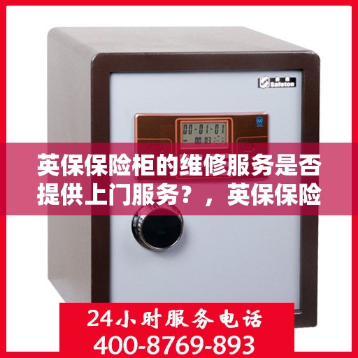 英保保险柜的维修服务是否提供上门服务？，英保保险柜维修服务，专业团队提供便捷上门服务
