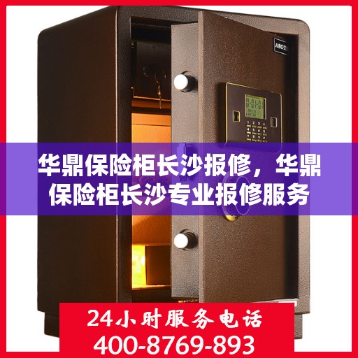 华鼎保险柜长沙报修，华鼎保险柜长沙专业报修服务