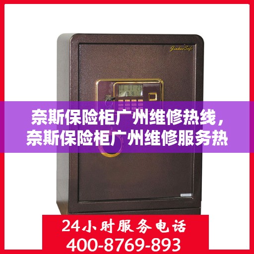 奈斯保险柜广州维修热线，奈斯保险柜广州维修服务热线，专业解决您的安全存储问题