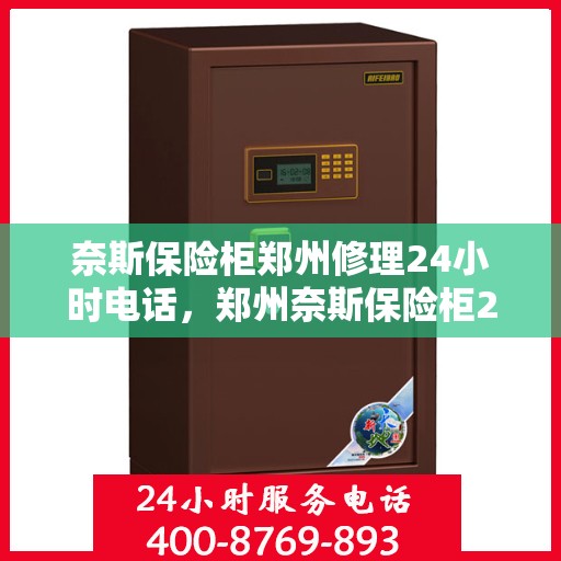 奈斯保险柜郑州修理24小时电话，郑州奈斯保险柜24小时紧急维修服务热线