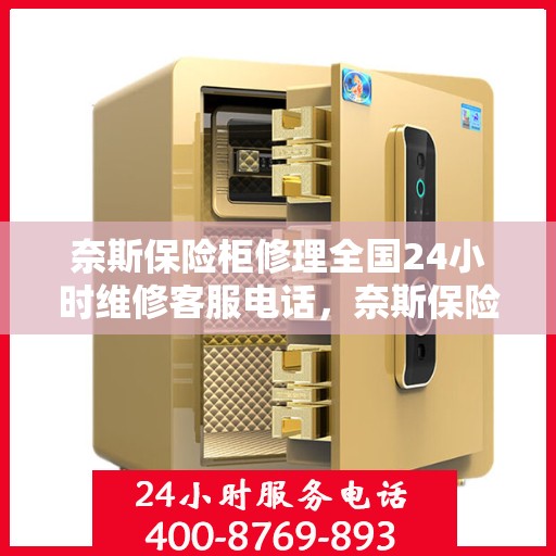 奈斯保险柜修理全国24小时维修客服电话，奈斯保险柜全天候专业维修服务，全国热线随时响应