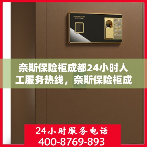 奈斯保险柜成都24小时人工服务热线，奈斯保险柜成都全天候人工服务热线，解锁您的安全与便捷