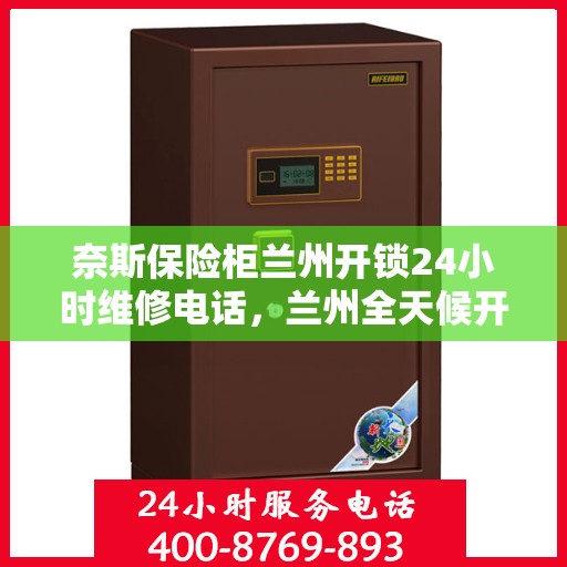 奈斯保险柜兰州开锁24小时维修电话，兰州全天候开锁维修服务，奈斯保险柜解锁与售后无忧