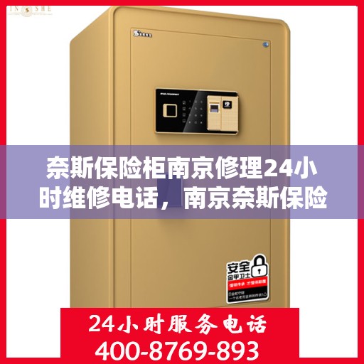 奈斯保险柜南京修理24小时维修电话，南京奈斯保险柜紧急修理热线全天候服务，专业维修团队随时待命