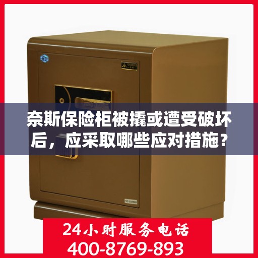奈斯保险柜被撬或遭受破坏后，应采取哪些应对措施？，奈斯保险柜遭破坏后的应急应对措施指南