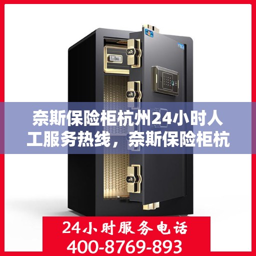 奈斯保险柜杭州24小时人工服务热线，奈斯保险柜杭州全天候人工服务热线，随时为您解答疑问