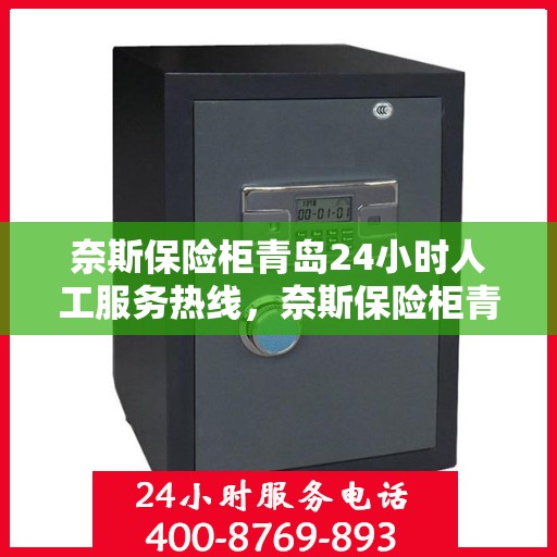 奈斯保险柜青岛24小时人工服务热线，奈斯保险柜青岛全天候人工服务热线，解锁您的安全需求