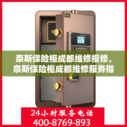 奈斯保险柜成都维修报修，奈斯保险柜成都维修服务指南，快速报修，专业解决！