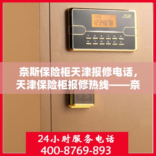 奈斯保险柜天津报修电话，天津保险柜报修热线——奈斯保险柜专业维修服务团队为您解答！