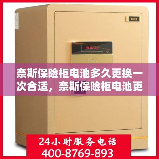 奈斯保险柜电池多久更换一次合适，奈斯保险柜电池更换周期建议，多久更换一次电池更合适？