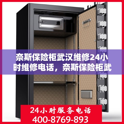 奈斯保险柜武汉维修24小时维修电话，奈斯保险柜武汉紧急维修服务热线全天候开启！
