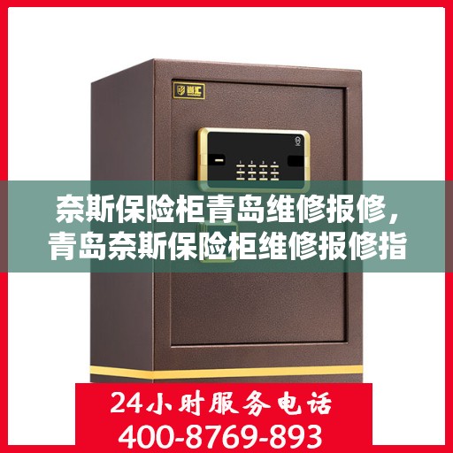 奈斯保险柜青岛维修报修，青岛奈斯保险柜维修报修指南