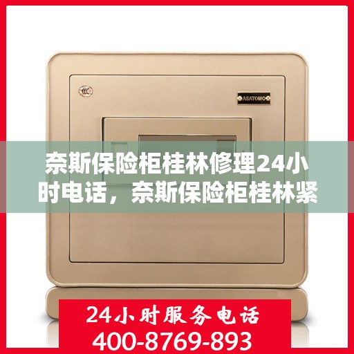 奈斯保险柜桂林修理24小时电话，奈斯保险柜桂林紧急维修服务热线全天候开启