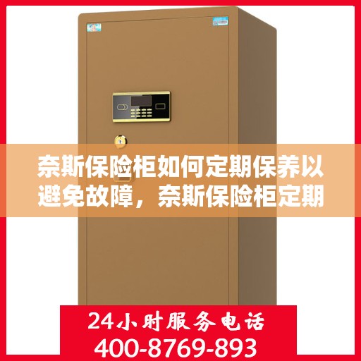 奈斯保险柜如何定期保养以避免故障，奈斯保险柜定期保养指南，避免故障，保障安全存储