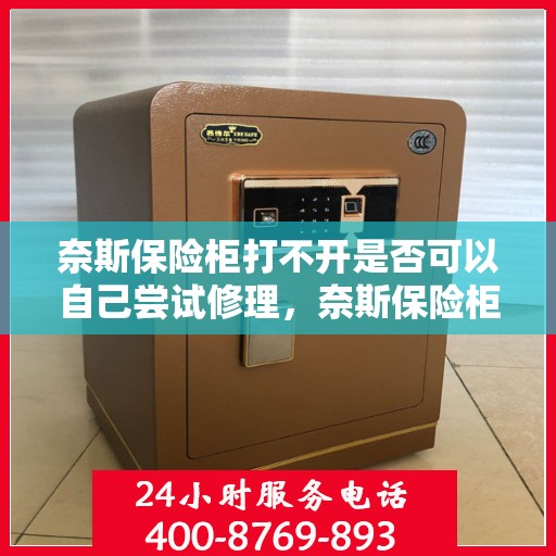 奈斯保险柜打不开是否可以自己尝试修理，奈斯保险柜解锁难题，是否可以DIY尝试解决？