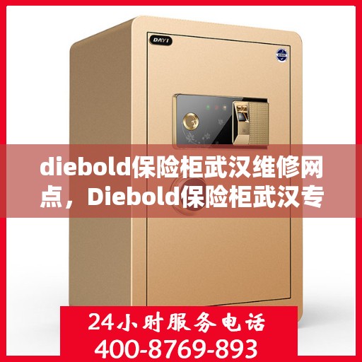 diebold保险柜武汉维修网点，Diebold保险柜武汉专业维修网点，全方位服务保障您的安全需求