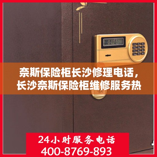奈斯保险柜长沙修理电话，长沙奈斯保险柜维修服务热线