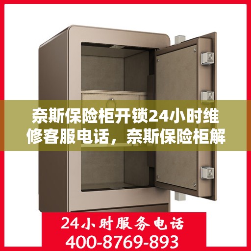 奈斯保险柜开锁24小时维修客服电话，奈斯保险柜解锁无忧，24小时维修客服热线