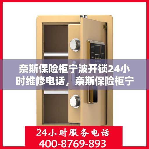 奈斯保险柜宁波开锁24小时维修电话，奈斯保险柜宁波开锁服务，全天候专业维修，一键解决锁事烦恼