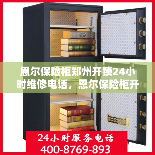 恩尔保险柜郑州开锁24小时维修电话，恩尔保险柜开锁无忧，郑州全天候快速维修服务热线