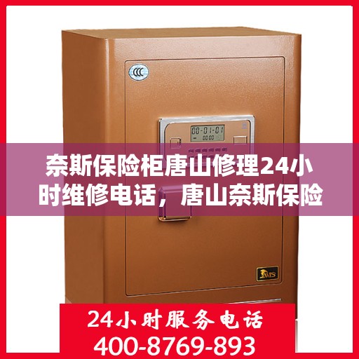 奈斯保险柜唐山修理24小时维修电话，唐山奈斯保险柜专业维修团队，全天候服务热线，快速响应您的需求