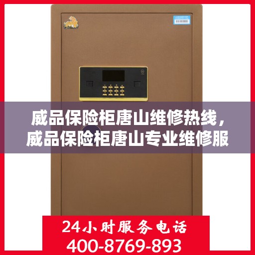 威品保险柜唐山维修热线，威品保险柜唐山专业维修服务热线