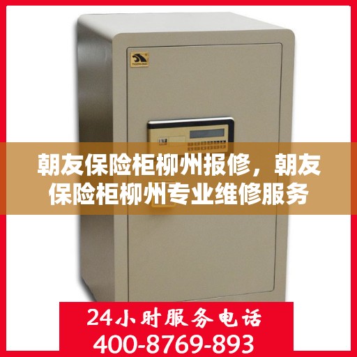 朝友保险柜柳州报修，朝友保险柜柳州专业维修服务