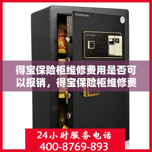 得宝保险柜维修费用是否可以报销，得宝保险柜维修费用解析，能否报销？