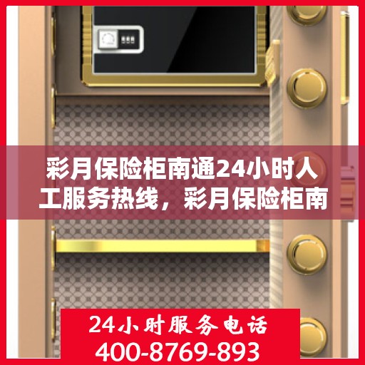 彩月保险柜南通24小时人工服务热线，彩月保险柜南通全天候人工服务热线解析