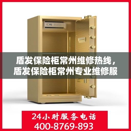 盾发保险柜常州维修热线，盾发保险柜常州专业维修服务热线