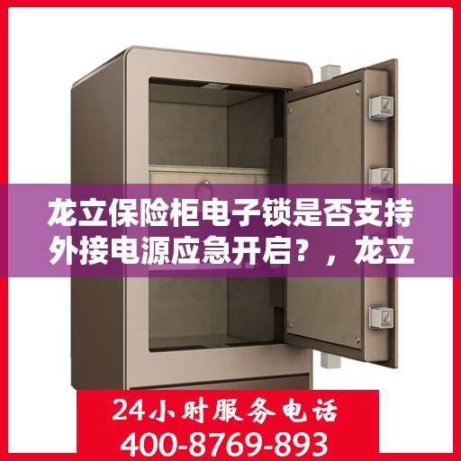 龙立保险柜电子锁是否支持外接电源应急开启？，龙立保险柜电子锁外接电源应急开启功能解析