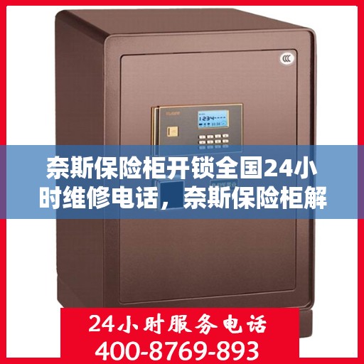 奈斯保险柜开锁全国24小时维修电话，奈斯保险柜解锁及24小时维修服务热线