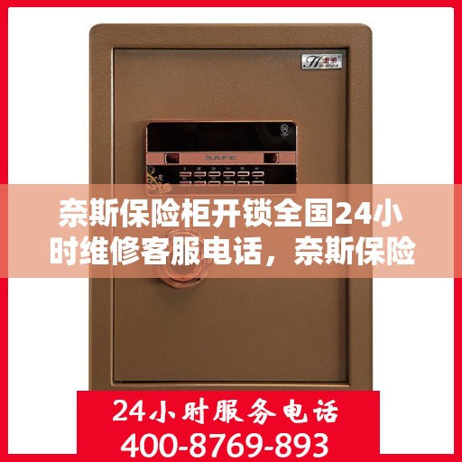奈斯保险柜开锁全国24小时维修客服电话，奈斯保险柜解锁及全国24小时维修服务热线