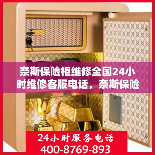 奈斯保险柜维修全国24小时维修客服电话，奈斯保险柜全国维修热线，全天候专业维修服务保障，24小时客服热线为您解答疑难。